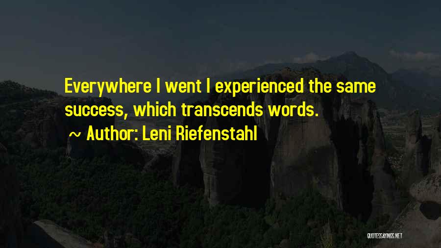 Leni Riefenstahl Quotes: Everywhere I Went I Experienced The Same Success, Which Transcends Words.
