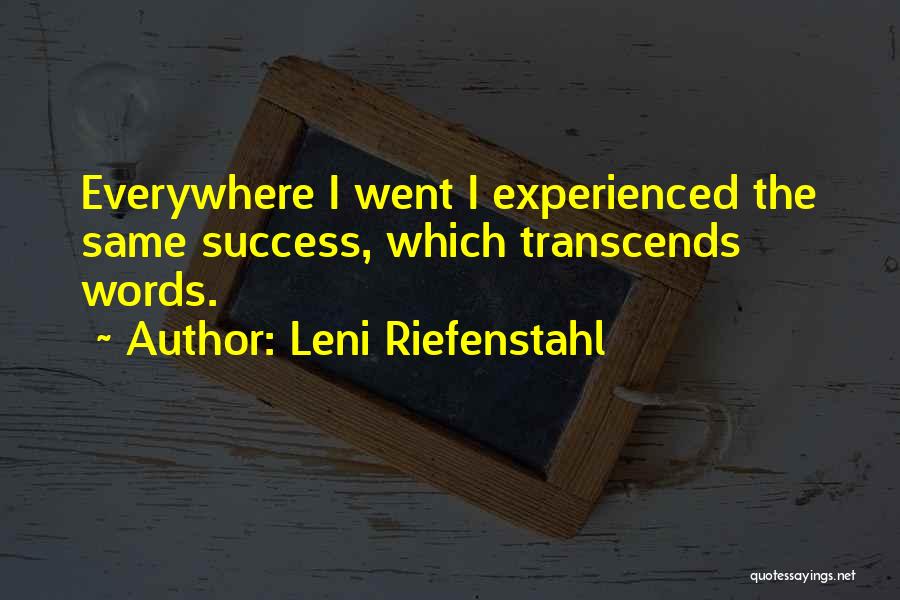 Leni Riefenstahl Quotes: Everywhere I Went I Experienced The Same Success, Which Transcends Words.