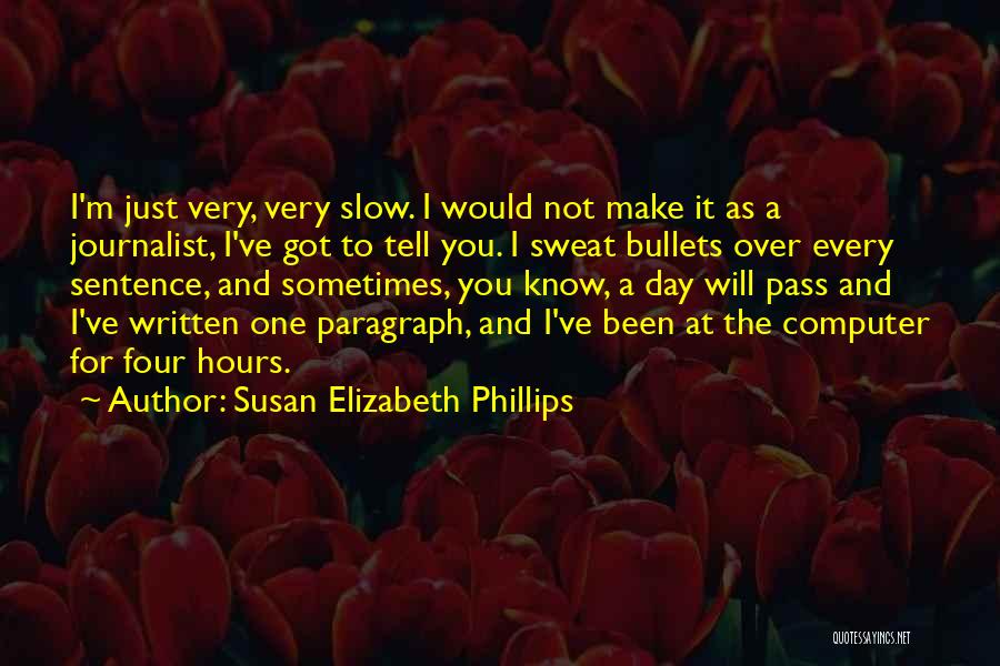 Susan Elizabeth Phillips Quotes: I'm Just Very, Very Slow. I Would Not Make It As A Journalist, I've Got To Tell You. I Sweat