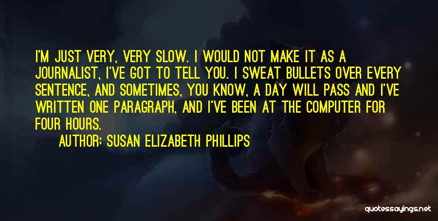 Susan Elizabeth Phillips Quotes: I'm Just Very, Very Slow. I Would Not Make It As A Journalist, I've Got To Tell You. I Sweat