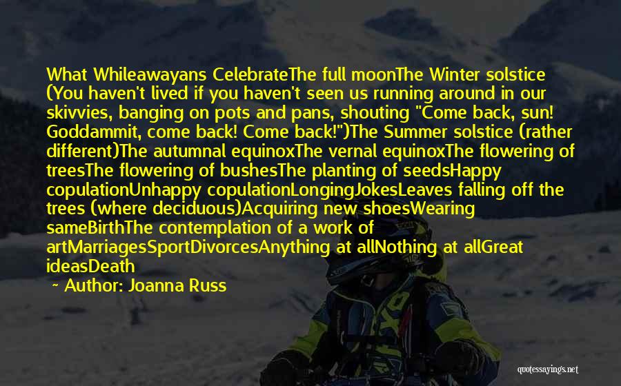 Joanna Russ Quotes: What Whileawayans Celebratethe Full Moonthe Winter Solstice (you Haven't Lived If You Haven't Seen Us Running Around In Our Skivvies,