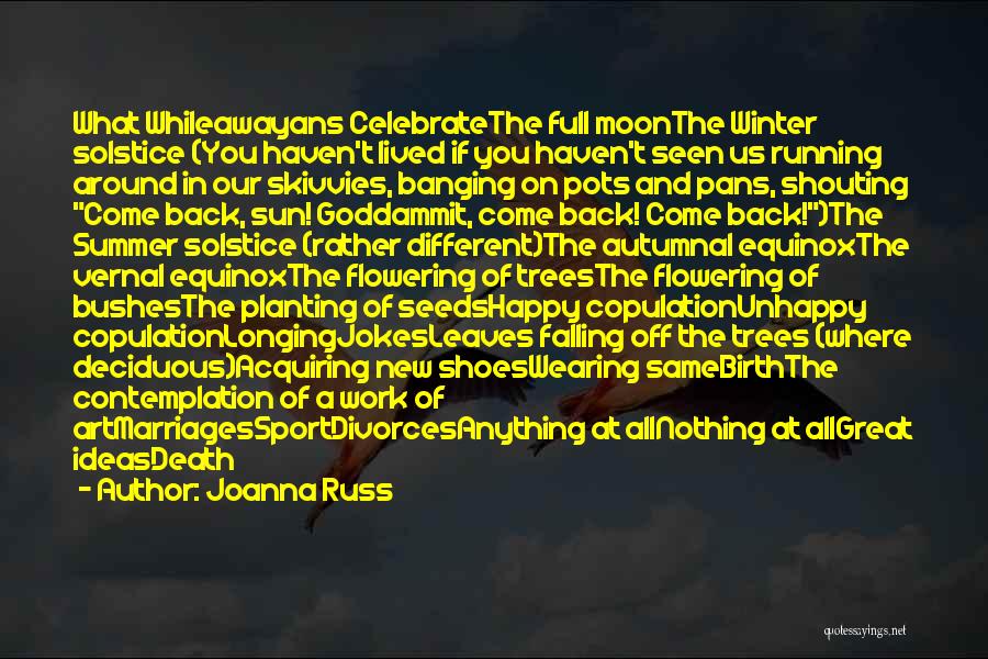 Joanna Russ Quotes: What Whileawayans Celebratethe Full Moonthe Winter Solstice (you Haven't Lived If You Haven't Seen Us Running Around In Our Skivvies,