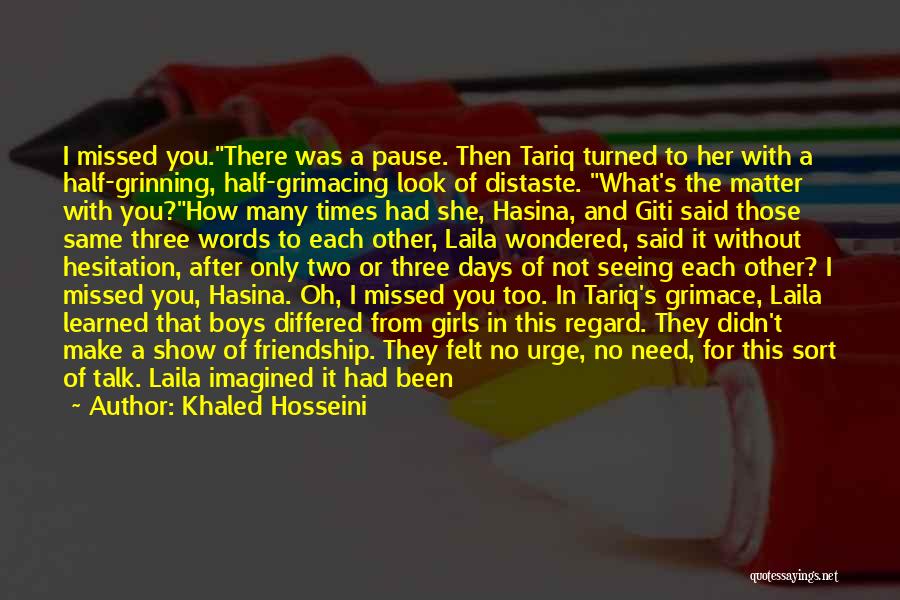 Khaled Hosseini Quotes: I Missed You.there Was A Pause. Then Tariq Turned To Her With A Half-grinning, Half-grimacing Look Of Distaste. What's The