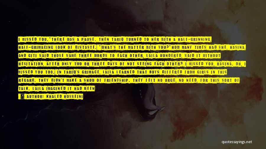 Khaled Hosseini Quotes: I Missed You.there Was A Pause. Then Tariq Turned To Her With A Half-grinning, Half-grimacing Look Of Distaste. What's The