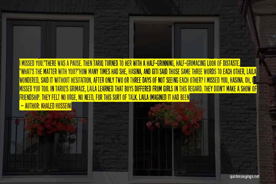 Khaled Hosseini Quotes: I Missed You.there Was A Pause. Then Tariq Turned To Her With A Half-grinning, Half-grimacing Look Of Distaste. What's The