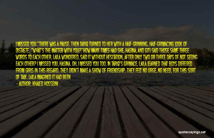 Khaled Hosseini Quotes: I Missed You.there Was A Pause. Then Tariq Turned To Her With A Half-grinning, Half-grimacing Look Of Distaste. What's The