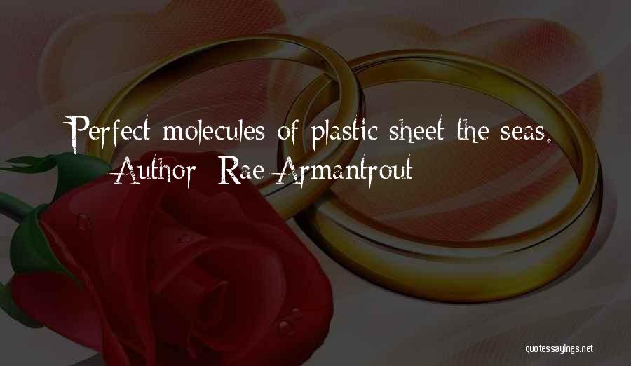 Rae Armantrout Quotes: Perfect Molecules Of Plastic Sheet The Seas.