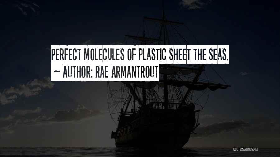 Rae Armantrout Quotes: Perfect Molecules Of Plastic Sheet The Seas.