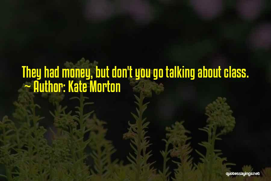 Kate Morton Quotes: They Had Money, But Don't You Go Talking About Class.