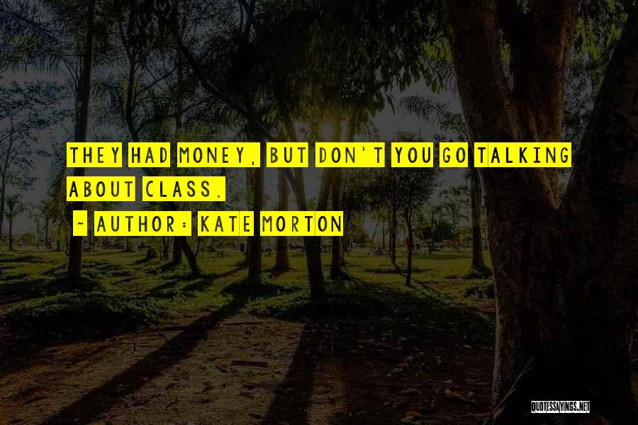Kate Morton Quotes: They Had Money, But Don't You Go Talking About Class.