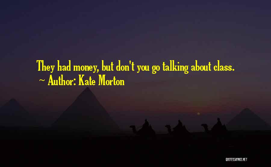Kate Morton Quotes: They Had Money, But Don't You Go Talking About Class.