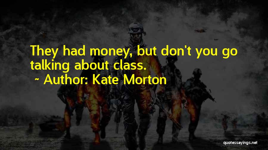 Kate Morton Quotes: They Had Money, But Don't You Go Talking About Class.