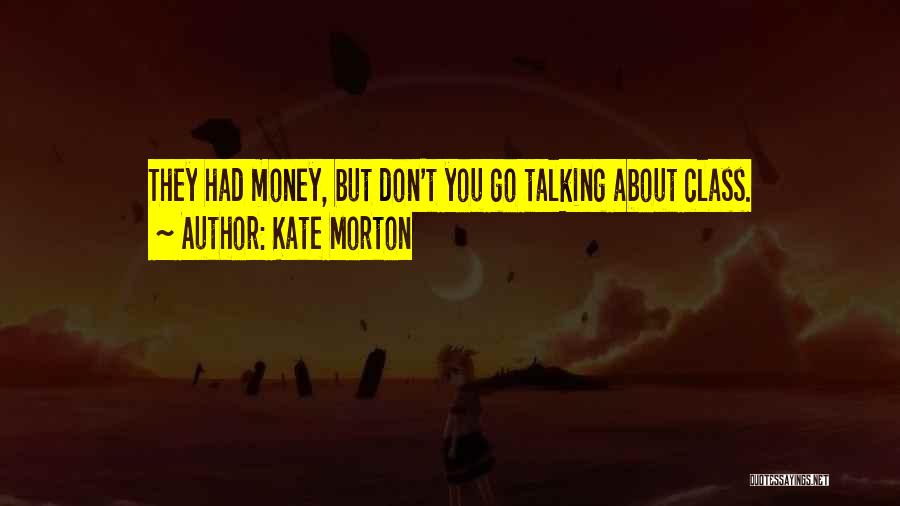 Kate Morton Quotes: They Had Money, But Don't You Go Talking About Class.