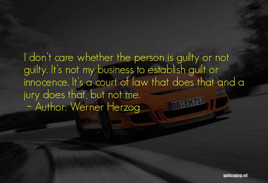 Werner Herzog Quotes: I Don't Care Whether The Person Is Guilty Or Not Guilty. It's Not My Business To Establish Guilt Or Innocence.