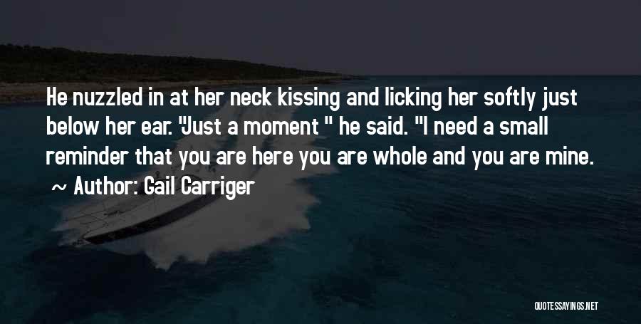 Gail Carriger Quotes: He Nuzzled In At Her Neck Kissing And Licking Her Softly Just Below Her Ear. Just A Moment He Said.