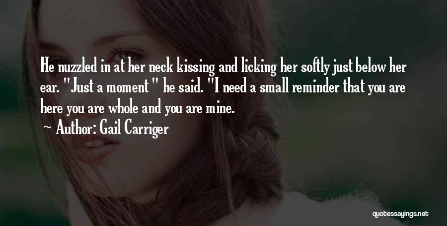 Gail Carriger Quotes: He Nuzzled In At Her Neck Kissing And Licking Her Softly Just Below Her Ear. Just A Moment He Said.