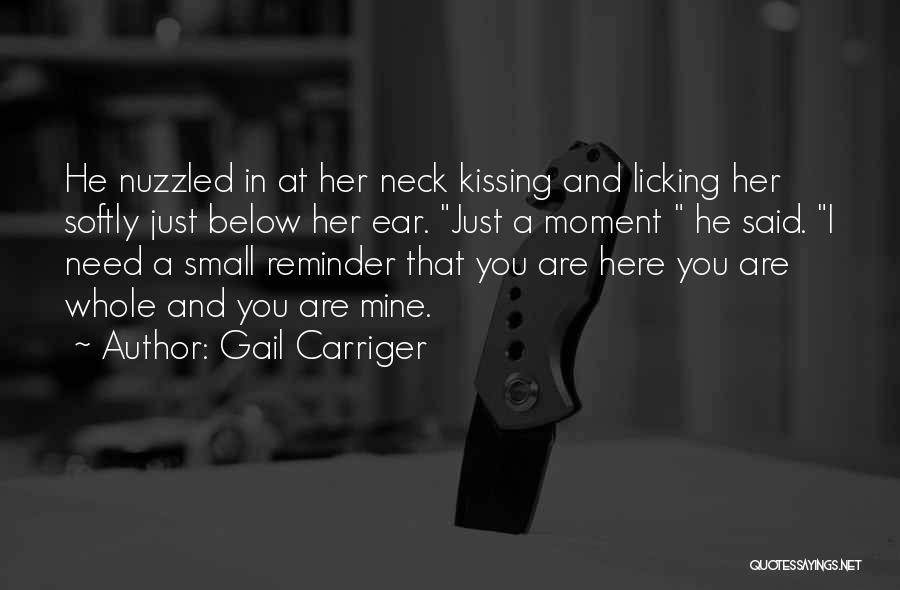 Gail Carriger Quotes: He Nuzzled In At Her Neck Kissing And Licking Her Softly Just Below Her Ear. Just A Moment He Said.