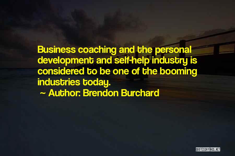 Brendon Burchard Quotes: Business Coaching And The Personal Development And Self-help Industry Is Considered To Be One Of The Booming Industries Today.