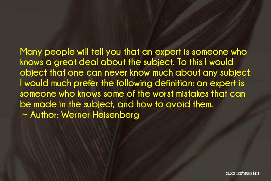 Werner Heisenberg Quotes: Many People Will Tell You That An Expert Is Someone Who Knows A Great Deal About The Subject. To This