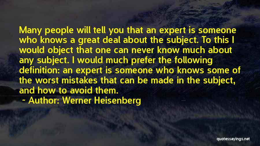 Werner Heisenberg Quotes: Many People Will Tell You That An Expert Is Someone Who Knows A Great Deal About The Subject. To This