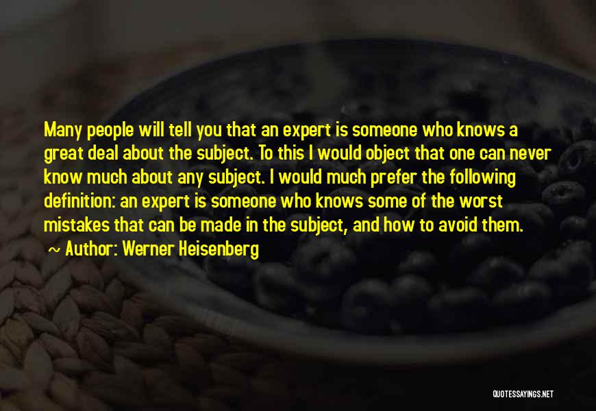 Werner Heisenberg Quotes: Many People Will Tell You That An Expert Is Someone Who Knows A Great Deal About The Subject. To This