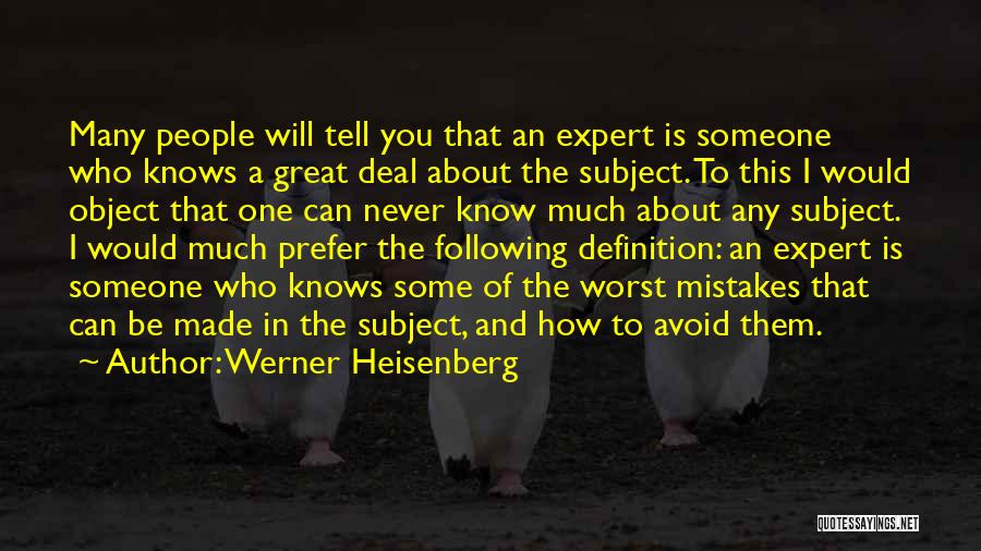 Werner Heisenberg Quotes: Many People Will Tell You That An Expert Is Someone Who Knows A Great Deal About The Subject. To This
