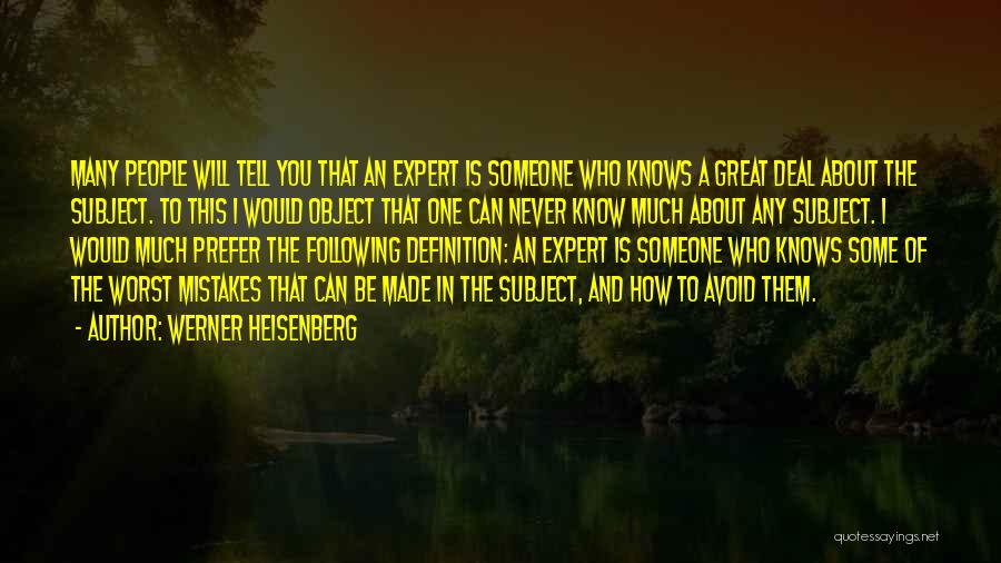 Werner Heisenberg Quotes: Many People Will Tell You That An Expert Is Someone Who Knows A Great Deal About The Subject. To This
