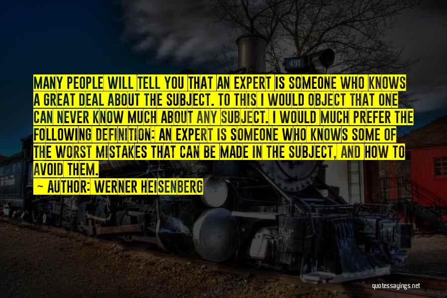 Werner Heisenberg Quotes: Many People Will Tell You That An Expert Is Someone Who Knows A Great Deal About The Subject. To This