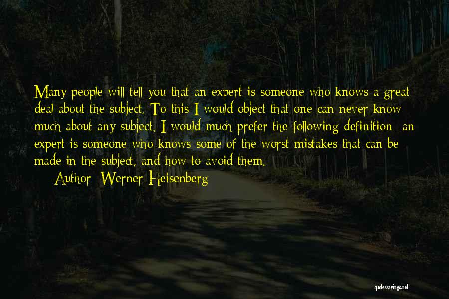 Werner Heisenberg Quotes: Many People Will Tell You That An Expert Is Someone Who Knows A Great Deal About The Subject. To This