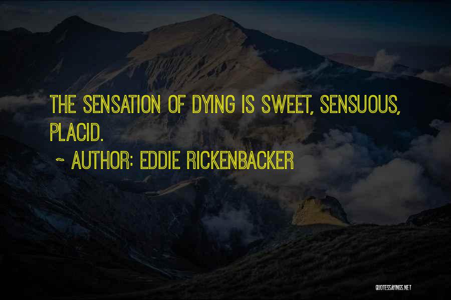 Eddie Rickenbacker Quotes: The Sensation Of Dying Is Sweet, Sensuous, Placid.