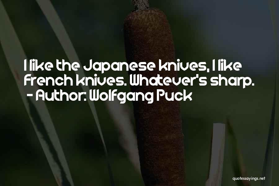 Wolfgang Puck Quotes: I Like The Japanese Knives, I Like French Knives. Whatever's Sharp.