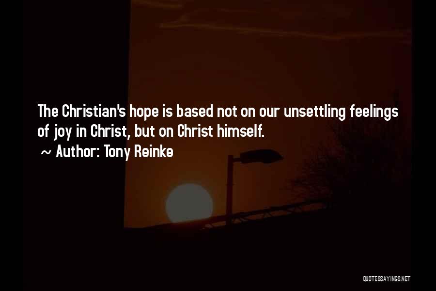 Tony Reinke Quotes: The Christian's Hope Is Based Not On Our Unsettling Feelings Of Joy In Christ, But On Christ Himself.