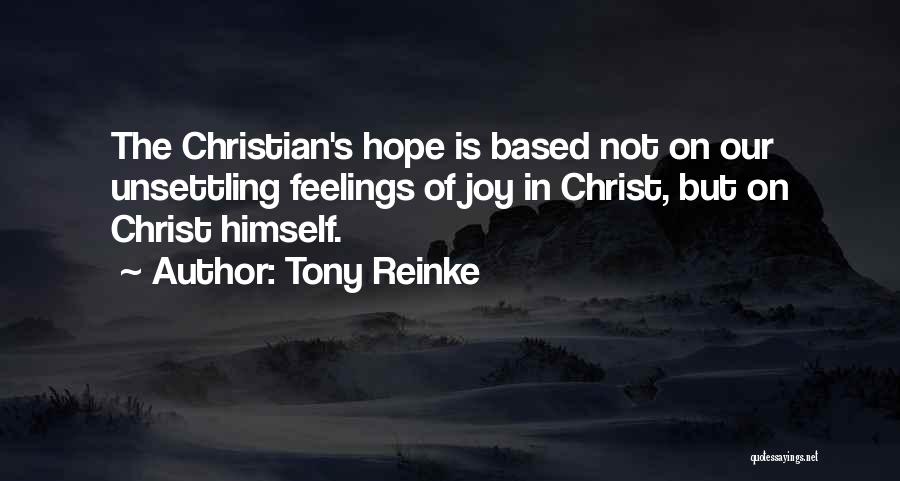 Tony Reinke Quotes: The Christian's Hope Is Based Not On Our Unsettling Feelings Of Joy In Christ, But On Christ Himself.