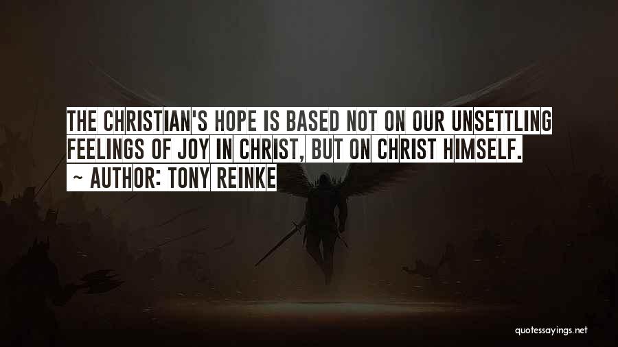 Tony Reinke Quotes: The Christian's Hope Is Based Not On Our Unsettling Feelings Of Joy In Christ, But On Christ Himself.