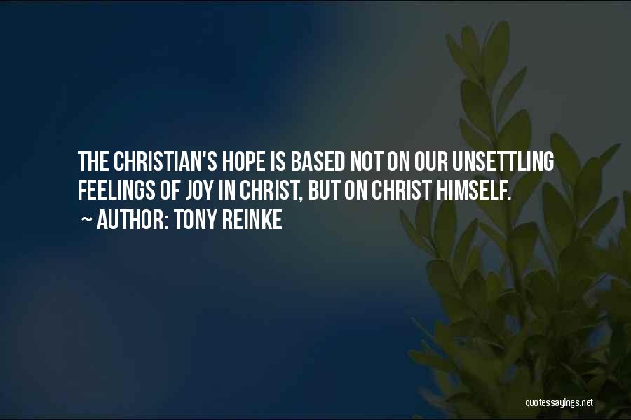 Tony Reinke Quotes: The Christian's Hope Is Based Not On Our Unsettling Feelings Of Joy In Christ, But On Christ Himself.