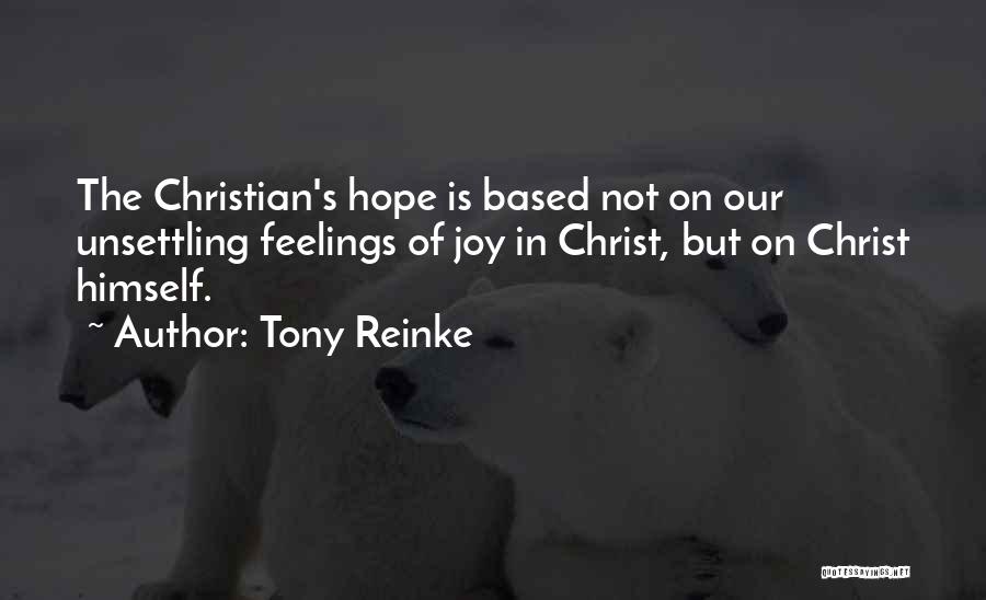 Tony Reinke Quotes: The Christian's Hope Is Based Not On Our Unsettling Feelings Of Joy In Christ, But On Christ Himself.