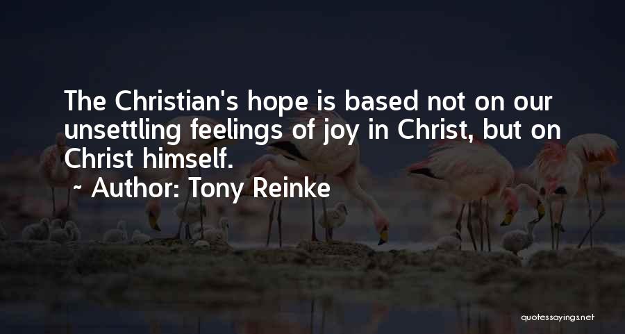 Tony Reinke Quotes: The Christian's Hope Is Based Not On Our Unsettling Feelings Of Joy In Christ, But On Christ Himself.