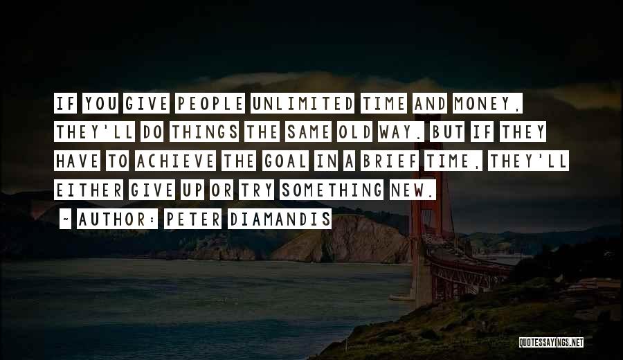 Peter Diamandis Quotes: If You Give People Unlimited Time And Money, They'll Do Things The Same Old Way. But If They Have To