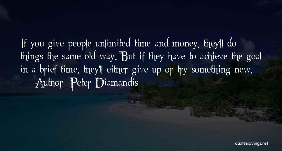 Peter Diamandis Quotes: If You Give People Unlimited Time And Money, They'll Do Things The Same Old Way. But If They Have To