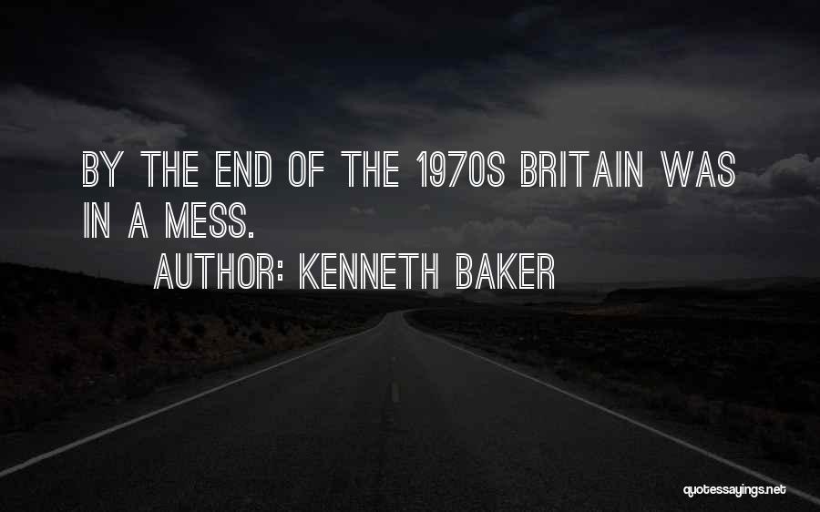 Kenneth Baker Quotes: By The End Of The 1970s Britain Was In A Mess.