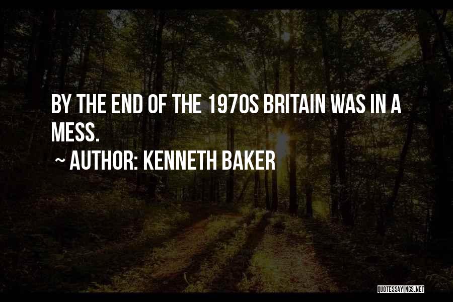 Kenneth Baker Quotes: By The End Of The 1970s Britain Was In A Mess.