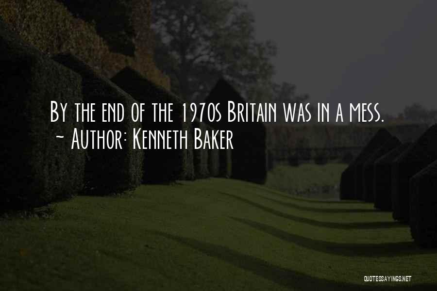 Kenneth Baker Quotes: By The End Of The 1970s Britain Was In A Mess.