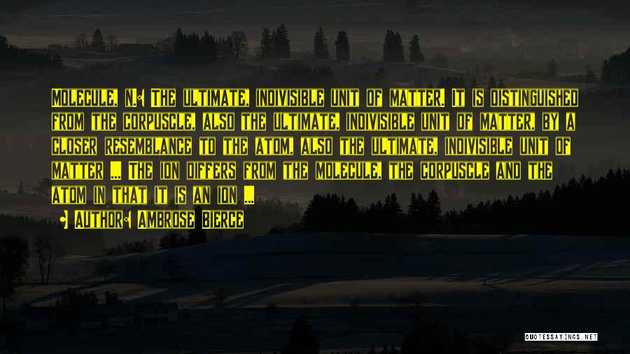 Ambrose Bierce Quotes: Molecule, N.: The Ultimate, Indivisible Unit Of Matter. It Is Distinguished From The Corpuscle, Also The Ultimate, Indivisible Unit Of