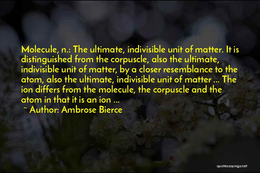 Ambrose Bierce Quotes: Molecule, N.: The Ultimate, Indivisible Unit Of Matter. It Is Distinguished From The Corpuscle, Also The Ultimate, Indivisible Unit Of