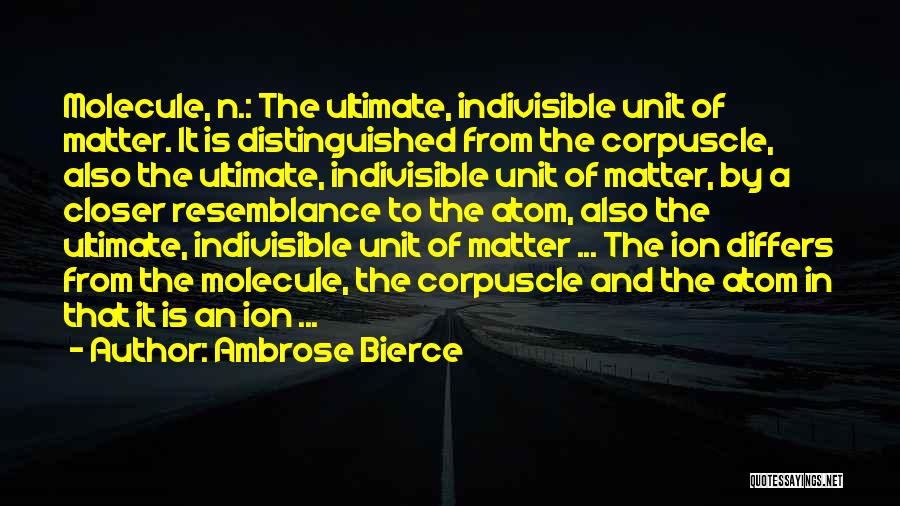 Ambrose Bierce Quotes: Molecule, N.: The Ultimate, Indivisible Unit Of Matter. It Is Distinguished From The Corpuscle, Also The Ultimate, Indivisible Unit Of