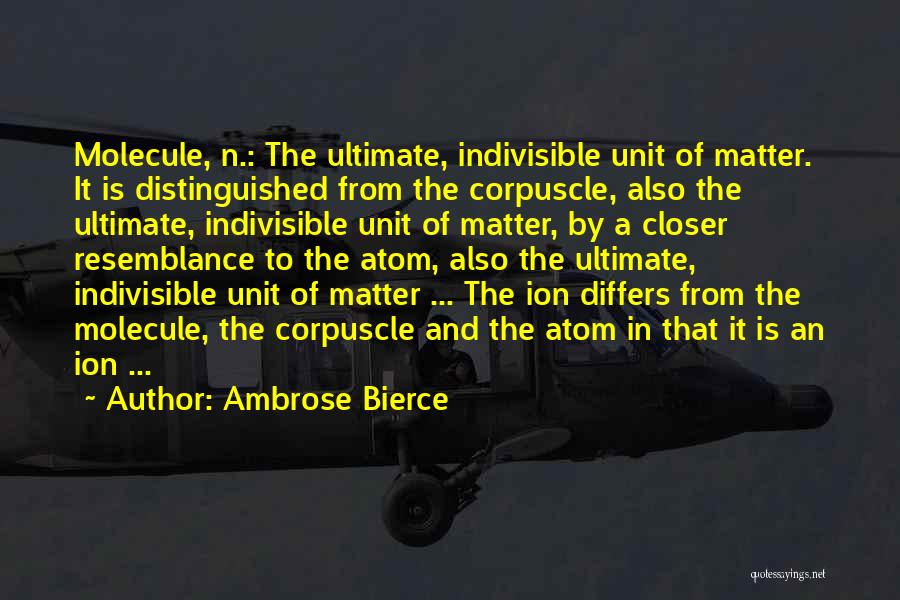 Ambrose Bierce Quotes: Molecule, N.: The Ultimate, Indivisible Unit Of Matter. It Is Distinguished From The Corpuscle, Also The Ultimate, Indivisible Unit Of