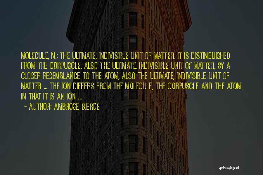 Ambrose Bierce Quotes: Molecule, N.: The Ultimate, Indivisible Unit Of Matter. It Is Distinguished From The Corpuscle, Also The Ultimate, Indivisible Unit Of