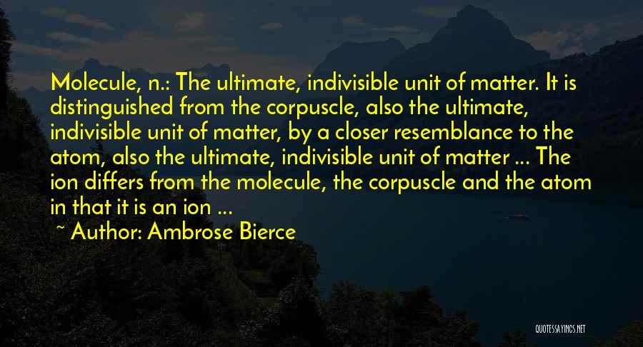 Ambrose Bierce Quotes: Molecule, N.: The Ultimate, Indivisible Unit Of Matter. It Is Distinguished From The Corpuscle, Also The Ultimate, Indivisible Unit Of