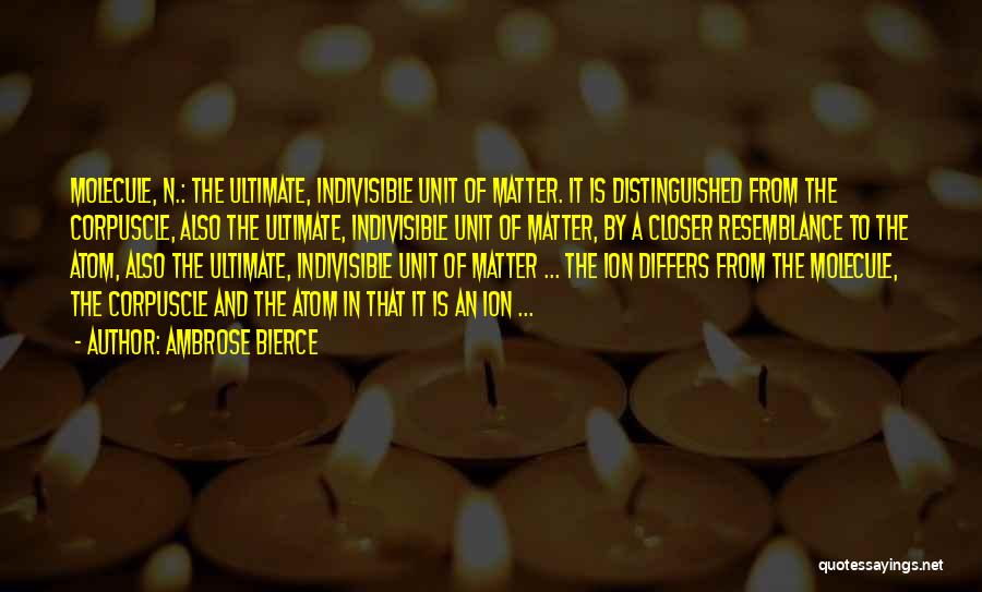 Ambrose Bierce Quotes: Molecule, N.: The Ultimate, Indivisible Unit Of Matter. It Is Distinguished From The Corpuscle, Also The Ultimate, Indivisible Unit Of