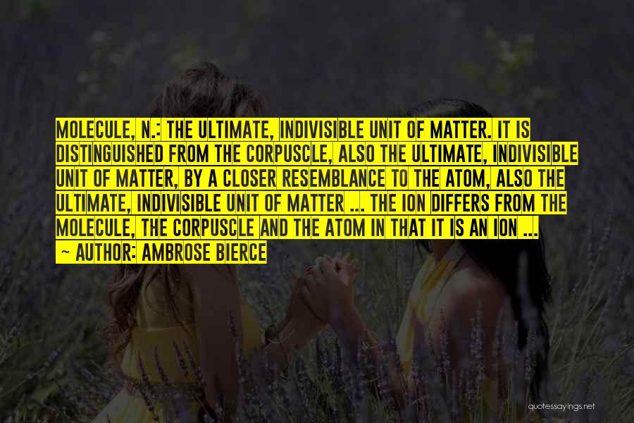 Ambrose Bierce Quotes: Molecule, N.: The Ultimate, Indivisible Unit Of Matter. It Is Distinguished From The Corpuscle, Also The Ultimate, Indivisible Unit Of